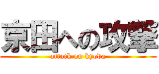 京田への攻撃 (attack on kyoda)