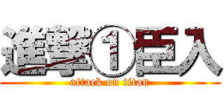 進撃①臣入 (attack on titan)