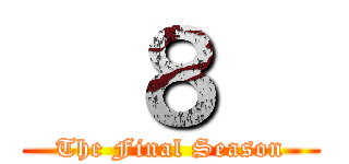   ８   (The Final Season)