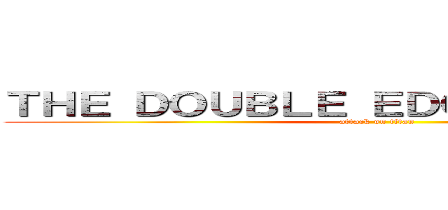 ＴＨＥ ＤＯＵＢＬＥ ＥＤＧＥＤ ＳＷＯＲＤ (attack on titan)