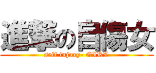 進撃の自傷女 (self injury- GIRL)