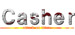 Ｃａｓｈｅｒ (attack on titan)