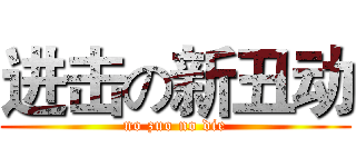 进击の新丑动 (no zuo no die)