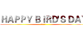 ＨＡＰＰＹ ＢＩＲＤ'Ｓ ＤＡＹ (快樂鳥日子)