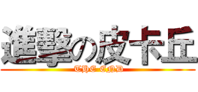 進擊の皮卡丘 ( THE END)