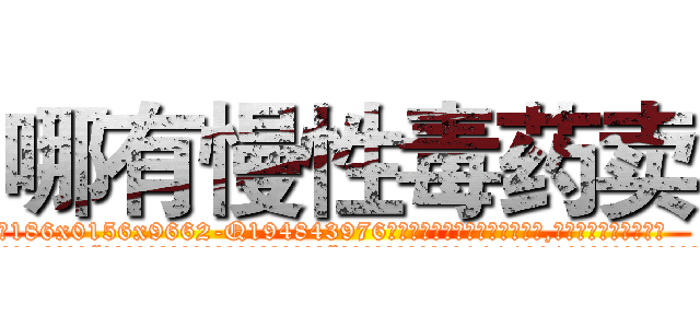 哪有慢性毒药卖 (哪有慢性毒药卖【电.话186x0156x9662-Q194843976林氏药业】我们做的是长期生意,靠的是老客户长期支持
参考消息网2月20日报道 韩媒称，“剩女多、离婚率高的城市，房价一定会上涨。”这是中国经济学家金岩石2016年12月参加在上海举行的房地产相关论坛时说的话。
)