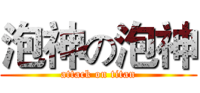 泡神の泡神 (attack on titan)