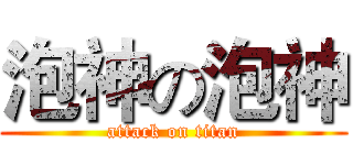 泡神の泡神 (attack on titan)