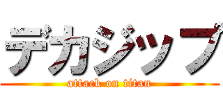 デカジップ (attack on titan)