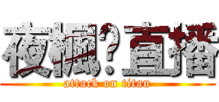 夜楓😘直播 (attack on titan)