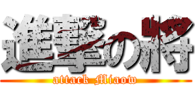 進撃の將 (attack Miaow)
