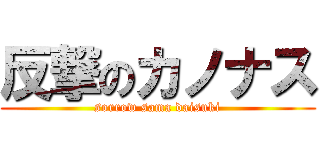 反撃のカノナス (sorrow sama daisuki)