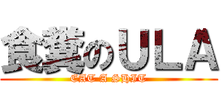 食糞のＵＬＡ (EAT A SHIT)
