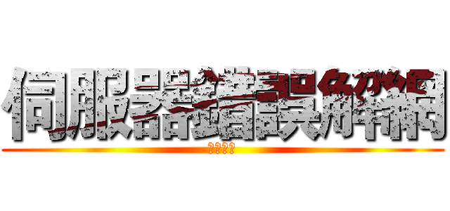 伺服器錯誤解網 (不來可惜)