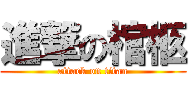 進撃の棺柩 (attack on titan)