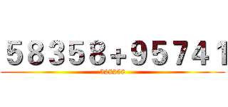 ５８３５８＋９５７４１ (528258)
