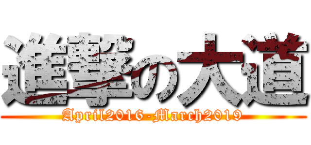 進撃の大道 (April2016-March2019)