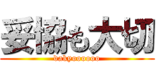 妥協も大切 (dakyoooooo)