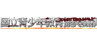 国立青少年教育振興機構 (National Institution For Youth Education)