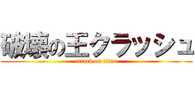 破壊の王クラッシュ (attack on titan)