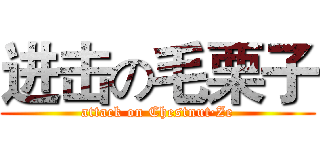 进击の毛栗子 (attack on Chestnut·Ze)