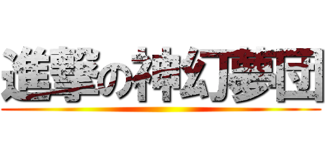 進撃の神幻夢団 ()