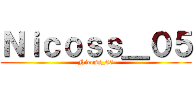 Ｎｉｃｏｓｓ＿０５ (Nicoss_05)