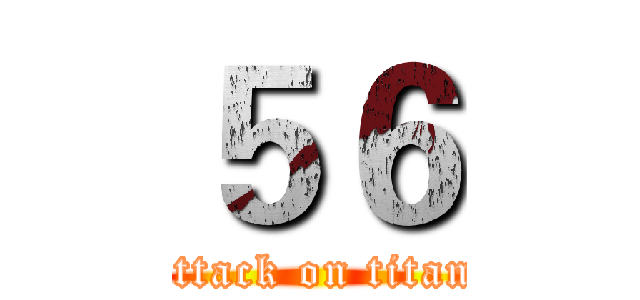 ５６ (attack on titan)