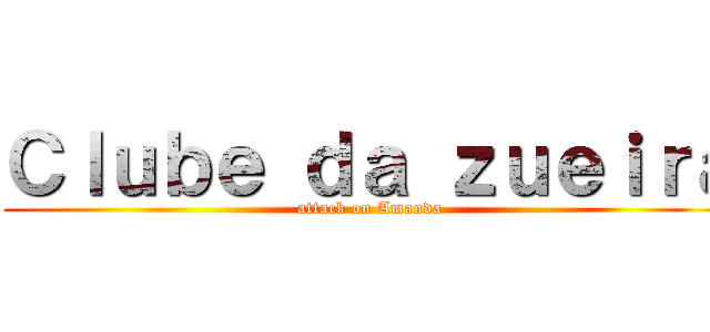 Ｃｌｕｂｅ ｄａ ｚｕｅｉｒａ (attack on Amanda)