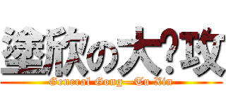 塗欣の大总攻 (General Gong—Tu Xin)