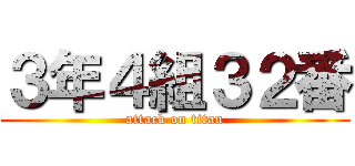 ３年４組３２番 (attack on titan)