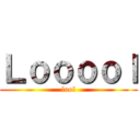 Ｌｏｏｏｏｌ (lool)