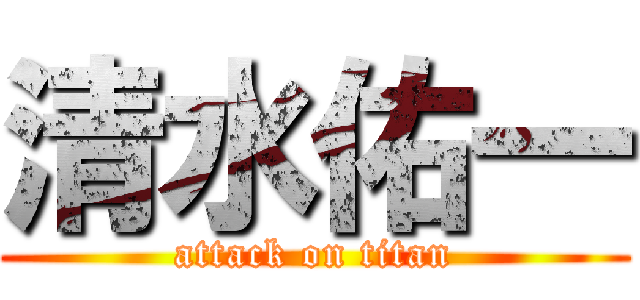 清水佑一 (attack on titan)
