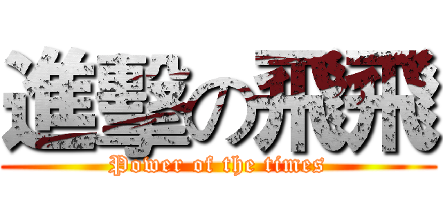 進擊の飛飛 (Power of the times)
