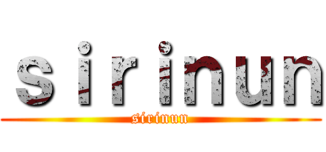 ｓｉｒｉｎｕｎ (sirinun)