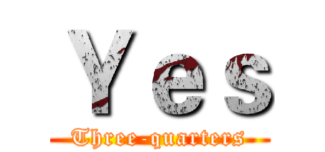 Ｙｅｓ (Three-quarters)