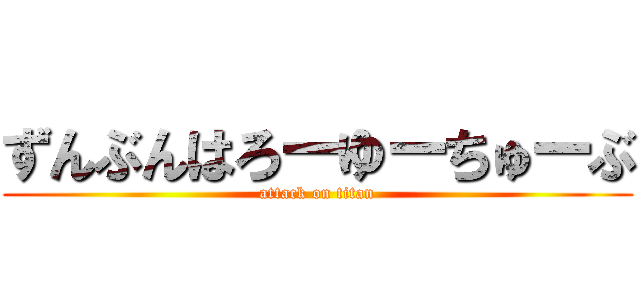 ずんぶんはろーゆーちゅーぶ (attack on titan)