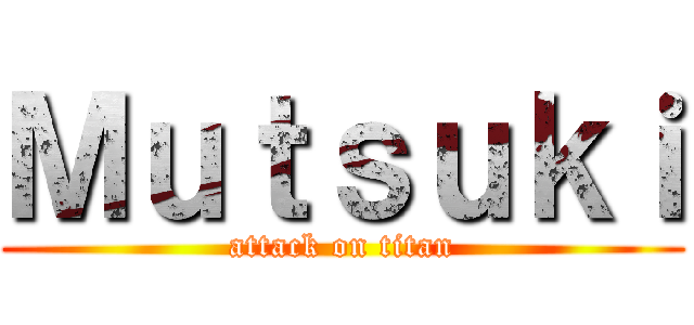 Ｍｕｔｓｕｋｉ (attack on titan)