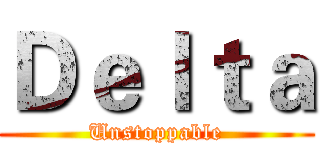 Ｄｅｌｔａ (Unstoppable)