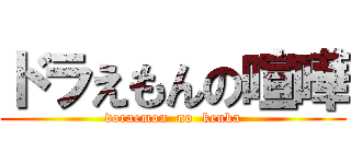 ドラえもんの喧嘩 (doraemon  no  kenka)