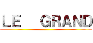 ＬＥ   ＧＲＡＮＤ ()