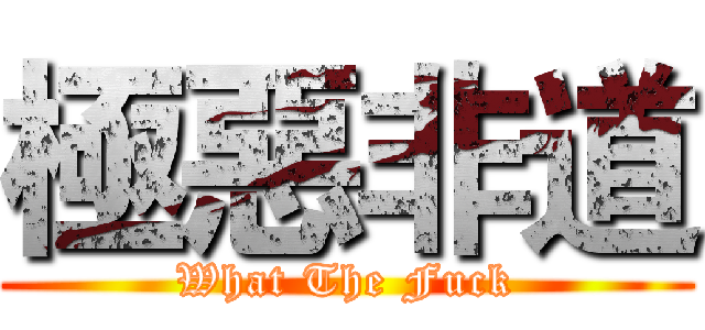 極惡非道 (What The Fuck)