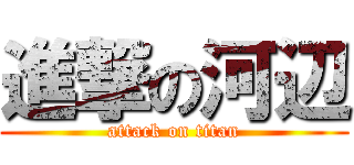 進撃の河辺 (attack on titan)