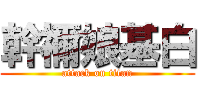 幹禰娘基白 (attack on titan)
