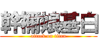 幹禰娘基白 (attack on titan)