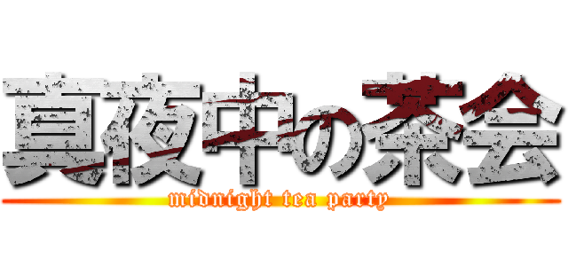 真夜中の茶会 (midnight tea party)