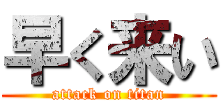 早く来い (attack on titan)