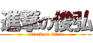 進撃の俊弘 (attack on titan)