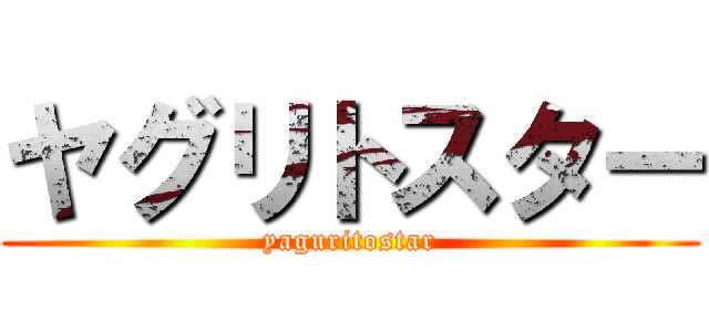 ヤグリトスター (yaguritostar)