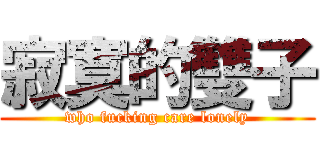 寂寞的雙子 (who fucking care lonely)